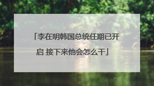 李在明韩国总统任期已开启 接下来他会怎么干