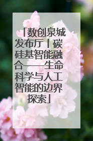 数创泉城发布厅丨碳硅基智能融合——生命科学与人工智能的边界探索