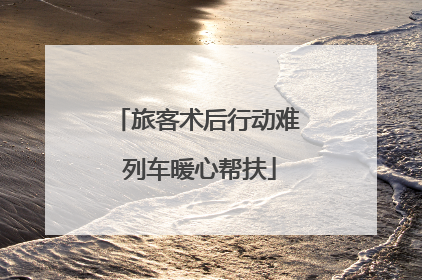 旅客术后行动难 列车暖心帮扶