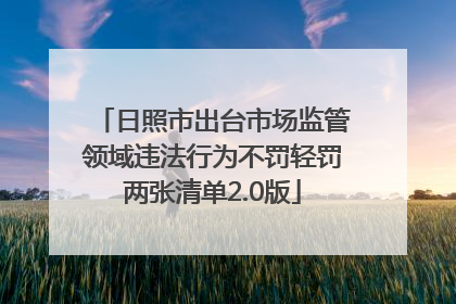 日照市出台市场监管领域违法行为不罚轻罚两张清单2.0版