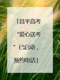 昌平高考“爱心送考”已启动，预约电话