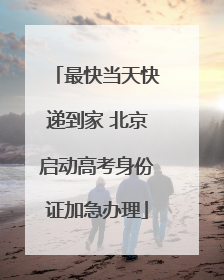 最快当天快递到家 北京启动高考身份证加急办理