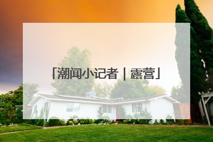 潮闻小记者｜露营