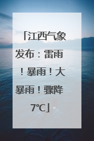 江西气象发布：雷雨！暴雨！大暴雨！骤降7℃