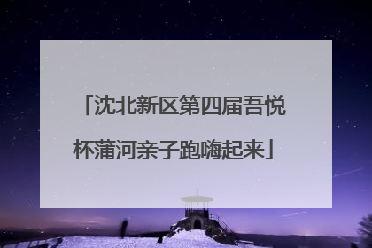 沈北新区第四届吾悦杯蒲河亲子跑嗨起来