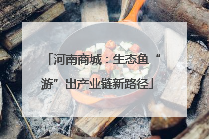 河南商城：生态鱼“游”出产业链新路径