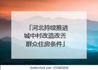 河北持续推进城中村改造改善群众住房条件