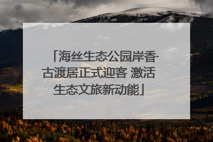 海丝生态公园岸香·古渡居正式迎客 激活生态文旅新动能