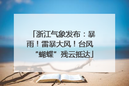 浙江气象发布：暴雨！雷暴大风！台风“蝴蝶”残云抵达