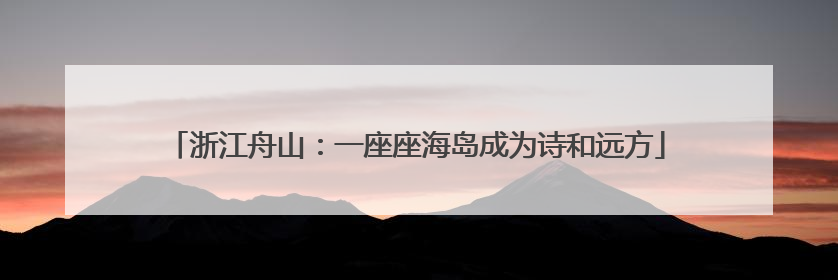 浙江舟山：一座座海岛成为诗和远方