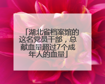 湖北省档案馆的这名党员干部，总献血量超过7个成年人的血量