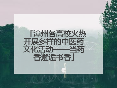 漳州各高校火热开展多样的中医药文化活动——当药香邂逅书香