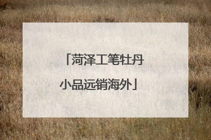 菏泽工笔牡丹小品远销海外