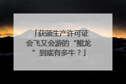 获颁生产许可证 会飞又会游的“鲲龙”到底有多牛？