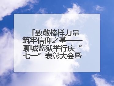 致敬榜样力量 筑牢信仰之基——聊城监狱举行庆“七一”表彰大会暨党委书记讲学习教育专题党课