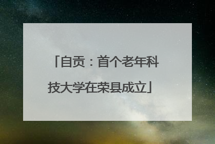 自贡：首个老年科技大学在荣县成立