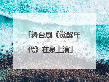 舞台剧《觉醒年代》在泉上演