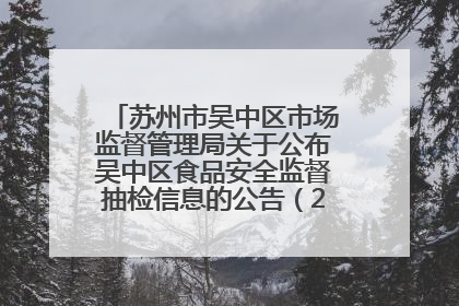 苏州市吴中区市场监督管理局关于公布吴中区食品安全监督抽检信息的公告（2025年第四期）