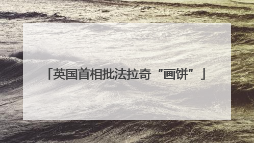 英国首相批法拉奇“画饼”