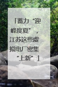 蓄力“迎峰度夏”，江苏这些虚拟电厂密集“上新”