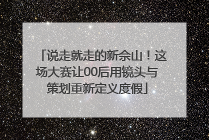 说走就走的新佘山！这场大赛让00后用镜头与策划重新定义度假