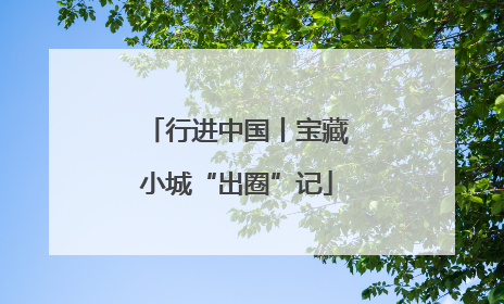 行进中国丨宝藏小城“出圈”记