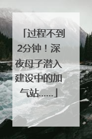 过程不到2分钟！深夜母子潜入建设中的加气站……