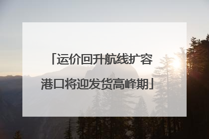 运价回升航线扩容 港口将迎发货高峰期