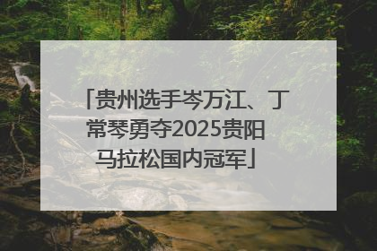 贵州选手岑万江、丁常琴勇夺2025贵阳马拉松国内冠军