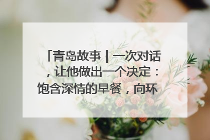 青岛故事｜一次对话，让他做出一个决定：饱含深情的早餐，向环卫工长期免费