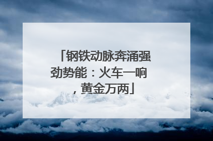 钢铁动脉奔涌强劲势能：火车一响，黄金万两