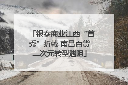 银泰商业江西“首秀”折戟 南昌百货二次元转型遇阻