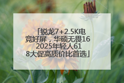 锐龙7+2.5K电竞好屏，华硕无畏16 2025年轻人618大促高质价比首选