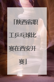 陕西省职工乒乓球比赛在西安开赛