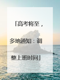 高考将至，多地通知：调整上班时间