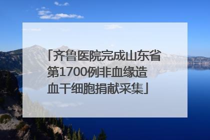 齐鲁医院完成山东省第1700例非血缘造血干细胞捐献采集