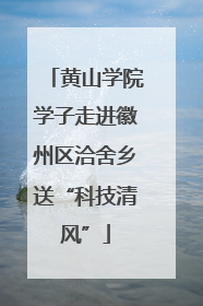 黄山学院学子走进徽州区洽舍乡送“科技清风”