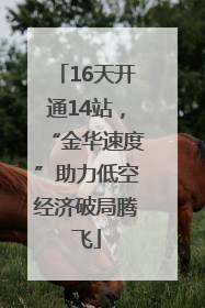 16天开通14站，“金华速度”助力低空经济破局腾飞