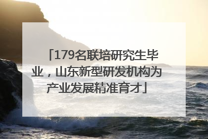 179名联培研究生毕业，山东新型研发机构为产业发展精准育才