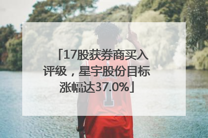17股获券商买入评级，星宇股份目标涨幅达37.0%