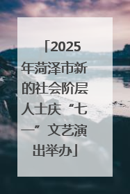 2025年菏泽市新的社会阶层人士庆“七一”文艺演出举办
