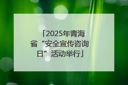2025年青海省“安全宣传咨询日”活动举行