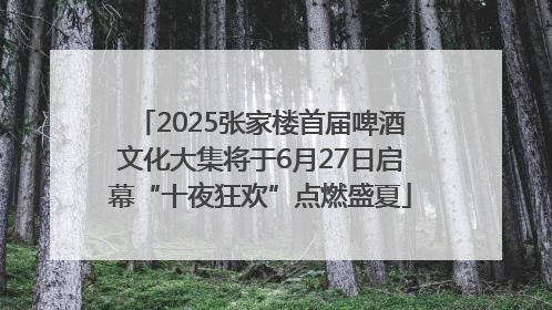 2025张家楼首届啤酒文化大集将于6月27日启幕“十夜狂欢”点燃盛夏