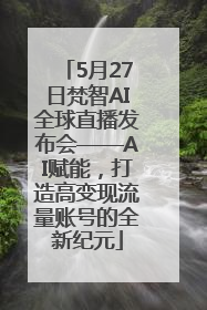 5月27日梵智AI全球直播发布会——AI赋能，打造高变现流量账号的全新纪元