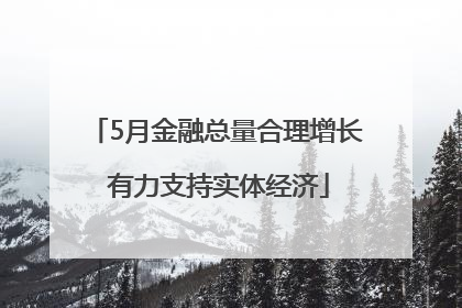 5月金融总量合理增长 有力支持实体经济