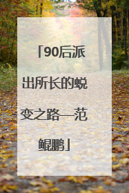 90后派出所长的蜕变之路—范鲲鹏