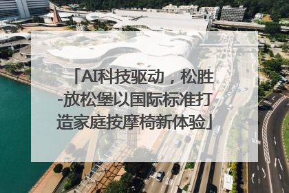 AI科技驱动，松胜-放松堡以国际标准打造家庭按摩椅新体验